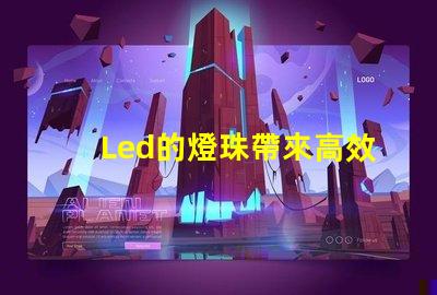 Led的燈珠帶來高效、環保的照明方案